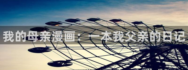 虫虫漫画免费阅读下拉式漫画星球 漫画：我的母亲漫画：一本我父亲的日记