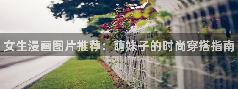 虫虫寄生漫画全集：女生漫画图片推荐：萌妹子的时尚穿搭指南