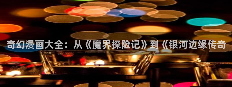 虫虫漫画免费韩漫：奇幻漫画大全：从《魔界探险记》到《银河边缘传奇
