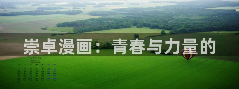 虫虫漫画在线页面免费阅读：崇卓漫画：青春与力量的