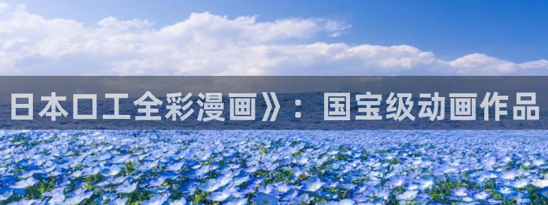 虫虫漫画推荐：日本口工全彩漫画》：国宝级动画作品