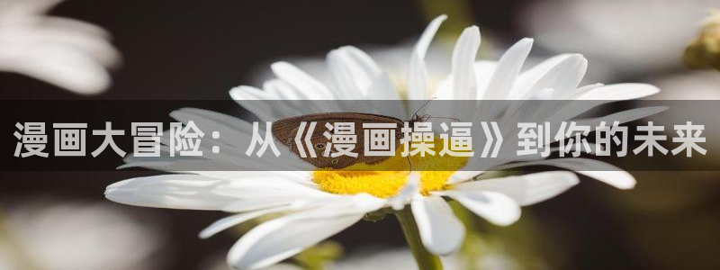 虫虫漫画免费无限阅读：漫画大冒险：从《漫画操逼》到你的未来