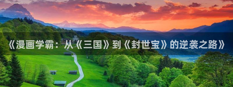 虫虫漫画首页网页：《漫画学霸：从《三国》到《封世宝》的逆袭之路》